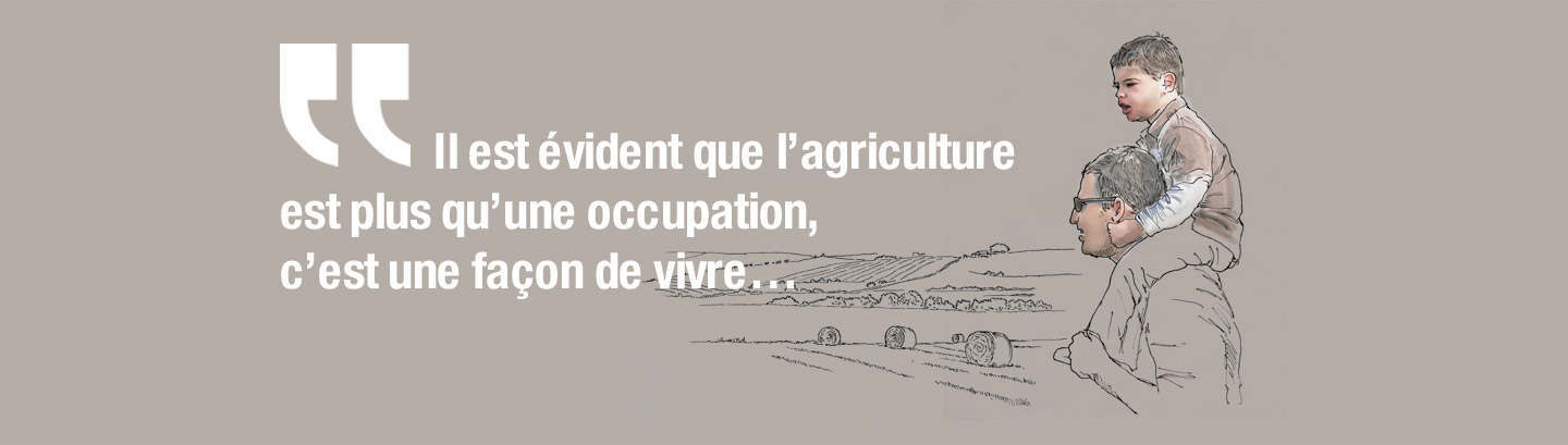 Il est évident que l’agriculture est plus qu’une occupation, c’est une façon de vivre…