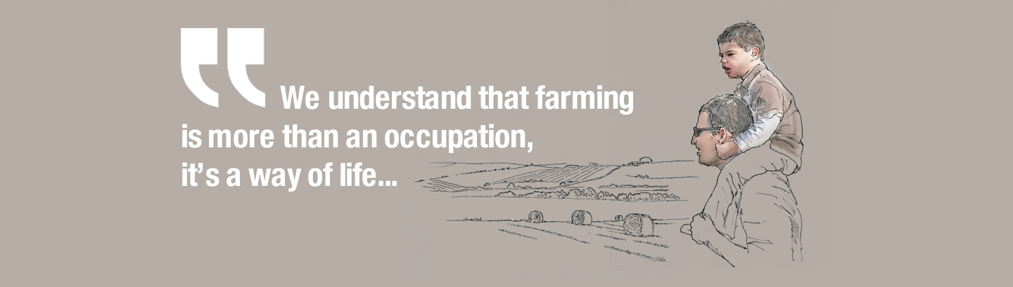 We understand that farming is more than an occupation, it's a way of life